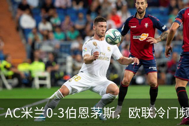AC米兰0-3伯恩茅斯，欧联冷门频出是偶然还是趋势？